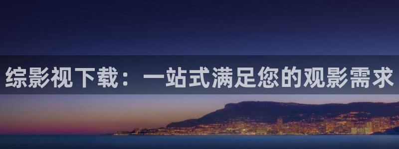 综影视下载：一站式满足您的观影需求