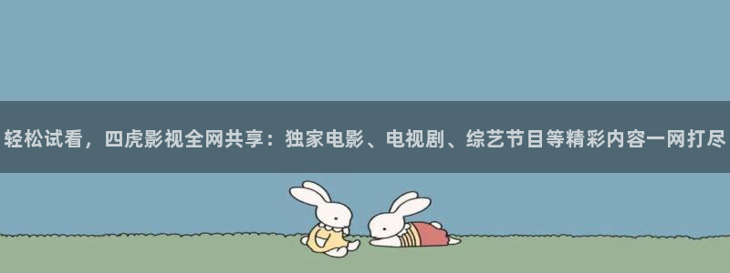 轻松试看，四虎影视全网共享：独家电影、电视剧、综艺节目等精彩内容一网打尽