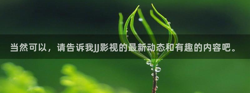 当然可以，请告诉我JJ影视的最新动态和有趣的内容吧。